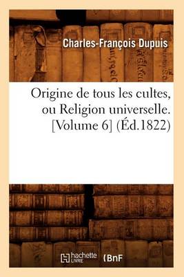 Book cover for Origine de Tous Les Cultes, Ou Religion Universelle. [Volume 6] (Ed.1822)