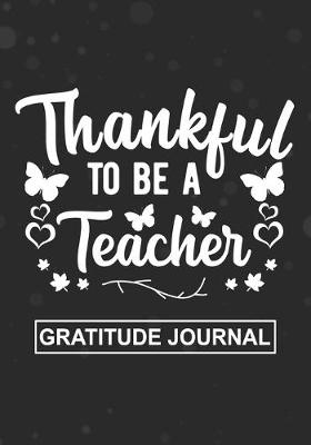 Book cover for Thankful To Be A Teacher - Gratitude Journal