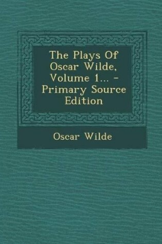 Cover of The Plays of Oscar Wilde, Volume 1... - Primary Source Edition