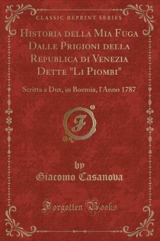 Cover of Historia Della MIA Fuga Dalle Prigioni Della Republica Di Venezia Dette Li Piombi