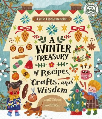 Little Homesteader: A Winter Treasury of Recipes, Crafts, and Wisdom by Angela Fanning