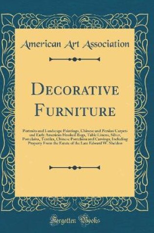 Cover of Decorative Furniture: Portraits and Landscape Paintings, Chinese and Persian Carpets and Early American Hooked Rugs, Table Linens, Silver, Porcelains, Textiles, Chinese Porcelains and Carvings, Including Property From the Estate of the Late Edward W. Shel