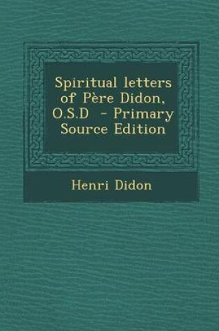 Cover of Spiritual Letters of Pere Didon, O.S.D - Primary Source Edition