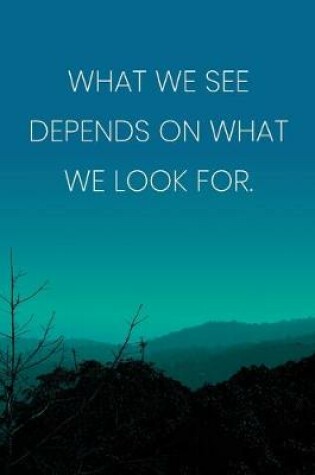 Cover of Inspirational Quote Notebook - 'What We See Depends On What We Look For.' - Inspirational Journal to Write in - Inspirational Quote Diary