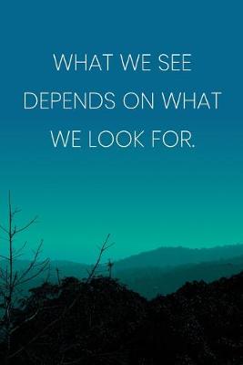 Book cover for Inspirational Quote Notebook - 'What We See Depends On What We Look For.' - Inspirational Journal to Write in - Inspirational Quote Diary