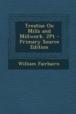 Cover of Treatise on Mills and Millwork. 2pt - Primary Source Edition