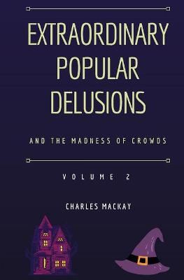 Book cover for Extraordinary Popular Delusions and the Madness of Crowds Volume 2