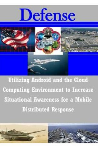 Cover of Utilizing Android and the Cloud Computing Environment to Increase Situational Awareness for a Mobile