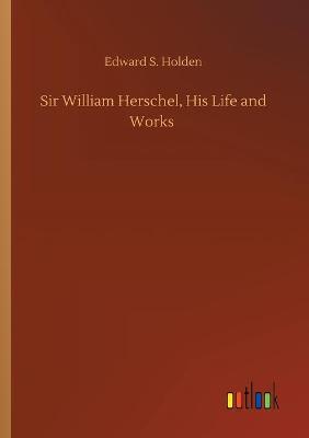 Book cover for Sir William Herschel, His Life and Works