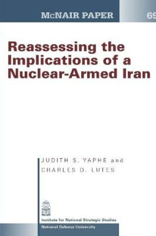 Cover of Reassessing the Implications of a Nuclear-Armed Iran (McNair Paper 69)