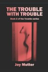 Book cover for The Trouble With Trouble