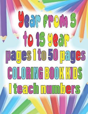 Book cover for Year from 5 to 15 year pages 1 to 50 pages coloring book kids I teach numbers