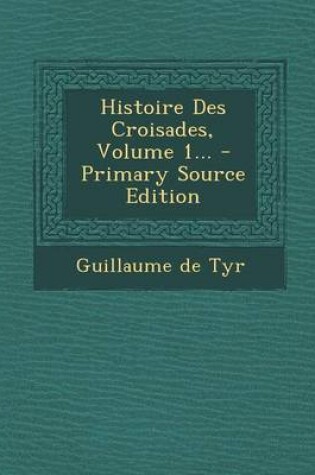 Cover of Histoire Des Croisades, Volume 1...