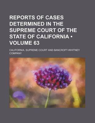 Book cover for Reports of Cases Determined in the Supreme Court of the State of California (Volume 63 )