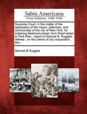 Cover of Supreme Court, in the Matter of the Application of the Mayor, Aldermen, and Commonalty of the City of New-York, for Widening Beekman-Street, from Pearl-Street to Park Row