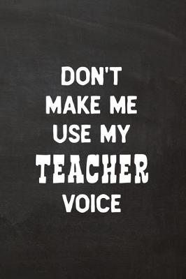 Book cover for Don't Make Me Use My Teacher Voice