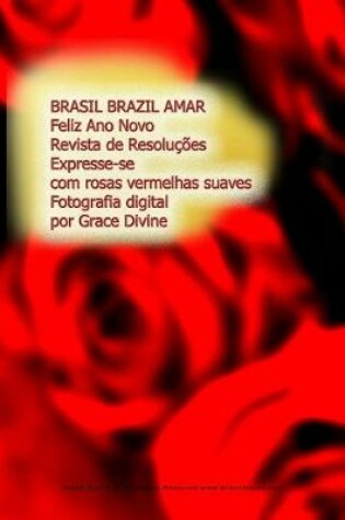 Cover of BRASIL BRAZIL AMAR Feliz Ano Novo Revista de Resoluções Expresse-se com rosas vermelhas suaves Fotografia digital por Grace Divine