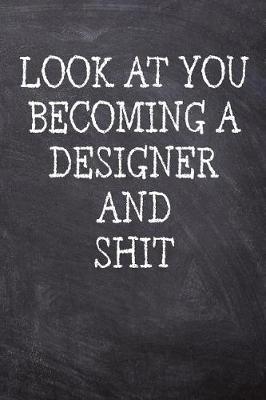 Book cover for Look At You Becoming A Designer And Shit