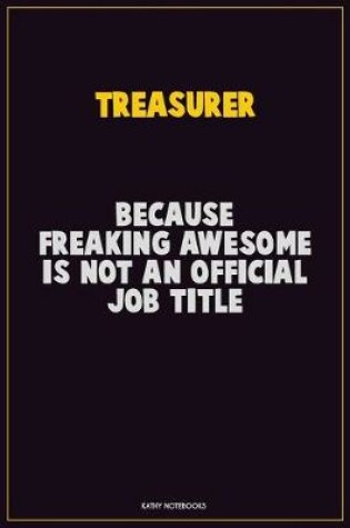 Cover of Treasurer, Because Freaking Awesome Is Not An Official Job Title