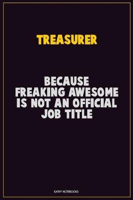 Book cover for Treasurer, Because Freaking Awesome Is Not An Official Job Title