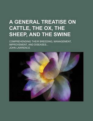 Book cover for A General Treatise on Cattle, the Ox, the Sheep, and the Swine; Comprehending Their Breeding, Management, Improvement, and Diseases