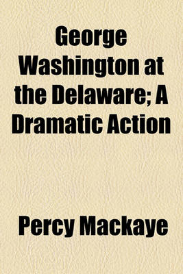 Book cover for George Washington at the Delaware; A Dramatic Action