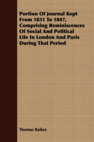 Cover of Portion Of Journal Kept From 1831 To 1847, Comprising Reminiscences Of Social And Political Life In London And Paris During That Period