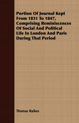 Book cover for Portion Of Journal Kept From 1831 To 1847, Comprising Reminiscences Of Social And Political Life In London And Paris During That Period