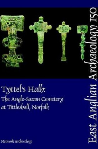 Cover of EAA 150: Tyttel's Halh: The Anglo-Saxon Cemetery at Tittleshall, Norfolk