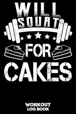 Book cover for Will Squat For Cakes Workout Log Book