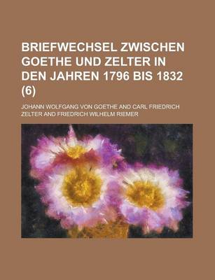 Book cover for Briefwechsel Zwischen Goethe Und Zelter in Den Jahren 1796 Bis 1832 (6)