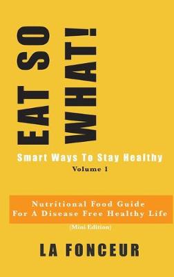 Book cover for EAT SO WHAT! Smart Ways To Stay Healthy Volume 1