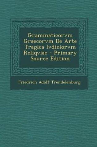 Cover of Grammaticorvm Graecorvm de Arte Tragica Ivdiciorvm Reliqviae - Primary Source Edition