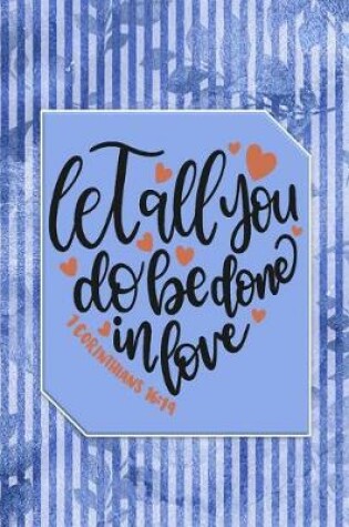 Cover of Let All You Do Be Done In Love - 1 Corinthians 16