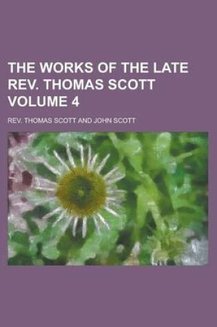 Cover of The Works of the Late REV. Thomas Scott Volume 4