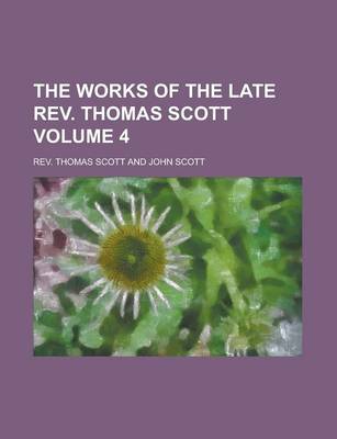 Book cover for The Works of the Late REV. Thomas Scott Volume 4