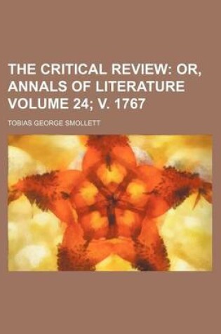 Cover of The Critical Review Volume 24; V. 1767; Or, Annals of Literature