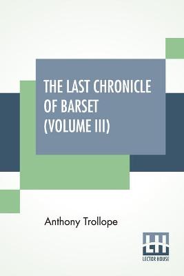 Book cover for The Last Chronicle Of Barset (Volume III)