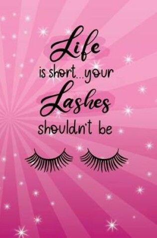 Cover of Life Is Short...Your Lashes Shouldn't Be