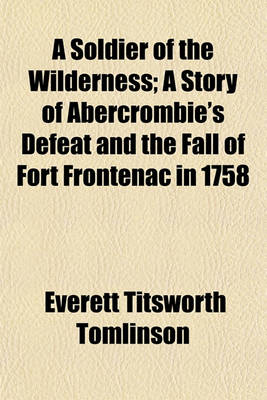 Book cover for A Soldier of the Wilderness; A Story of Abercrombie's Defeat and the Fall of Fort Frontenac in 1758