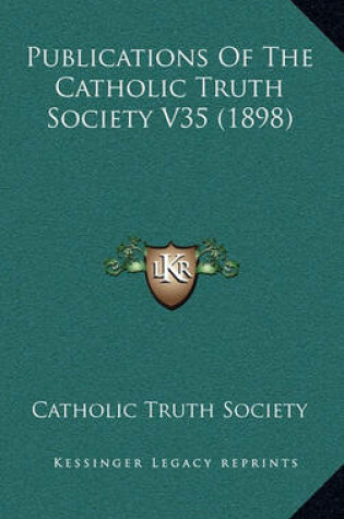 Cover of Publications of the Catholic Truth Society V35 (1898)