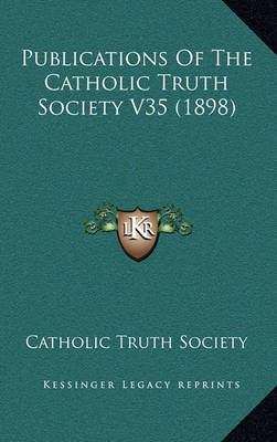 Book cover for Publications of the Catholic Truth Society V35 (1898)