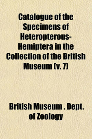 Cover of Catalogue of the Specimens of Heteropterous-Hemiptera in the Collection of the British Museum (V. 7)