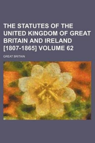 Cover of The Statutes of the United Kingdom of Great Britain and Ireland [1807-1865] Volume 62