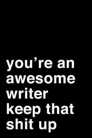 Cover of You're an Awesome Writer. Keep That Shit Up
