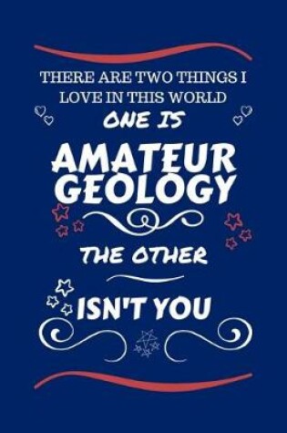 Cover of There Are Two Things I Love In This World One Is Amateur Geology The Other Isn't You