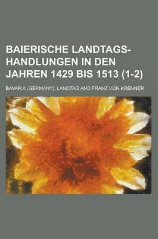 Cover of Baierische Landtags-Handlungen in Den Jahren 1429 Bis 1513 (1-2 )