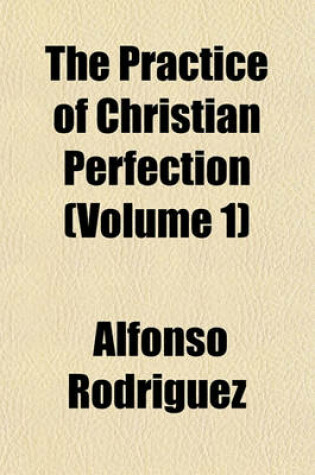 Cover of The Practice of Christian Perfection (Volume 1)