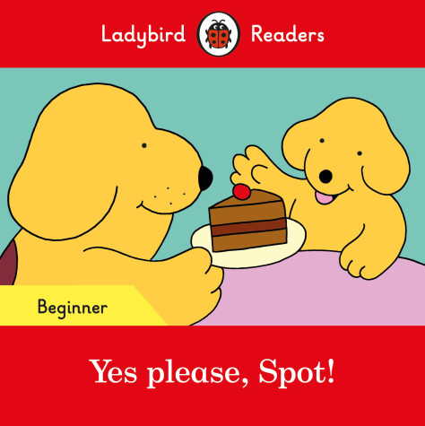 Book cover for Yes please, Spot! - Ladybird Readers Beginner Level