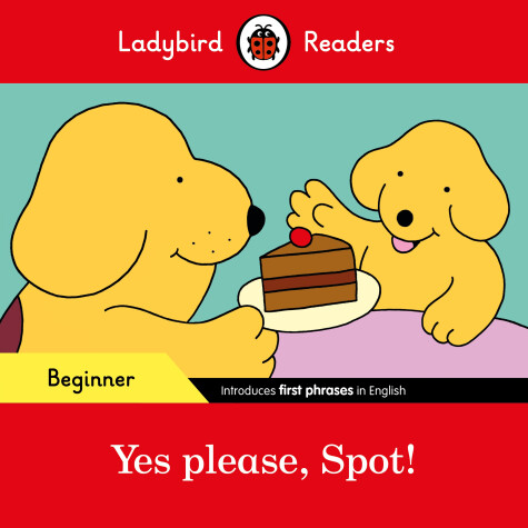 Book cover for Yes please, Spot! - Ladybird Readers Beginner Level